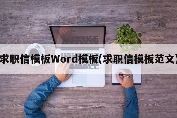 求职信模板Word模板(求职信模板范文)